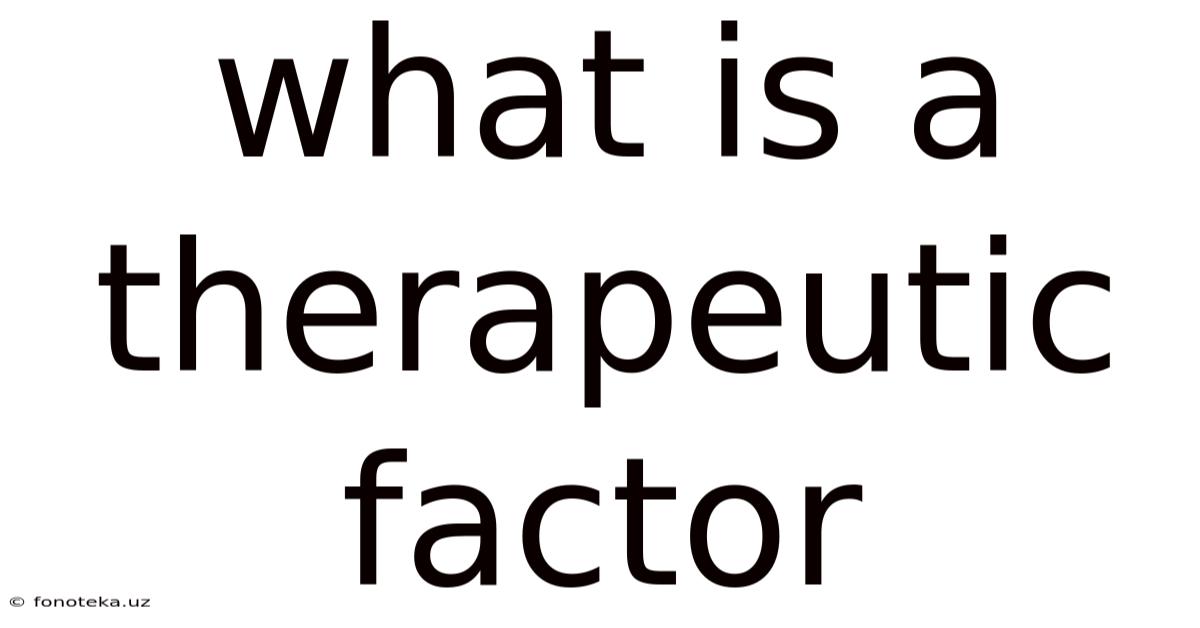 What Is A Therapeutic Factor