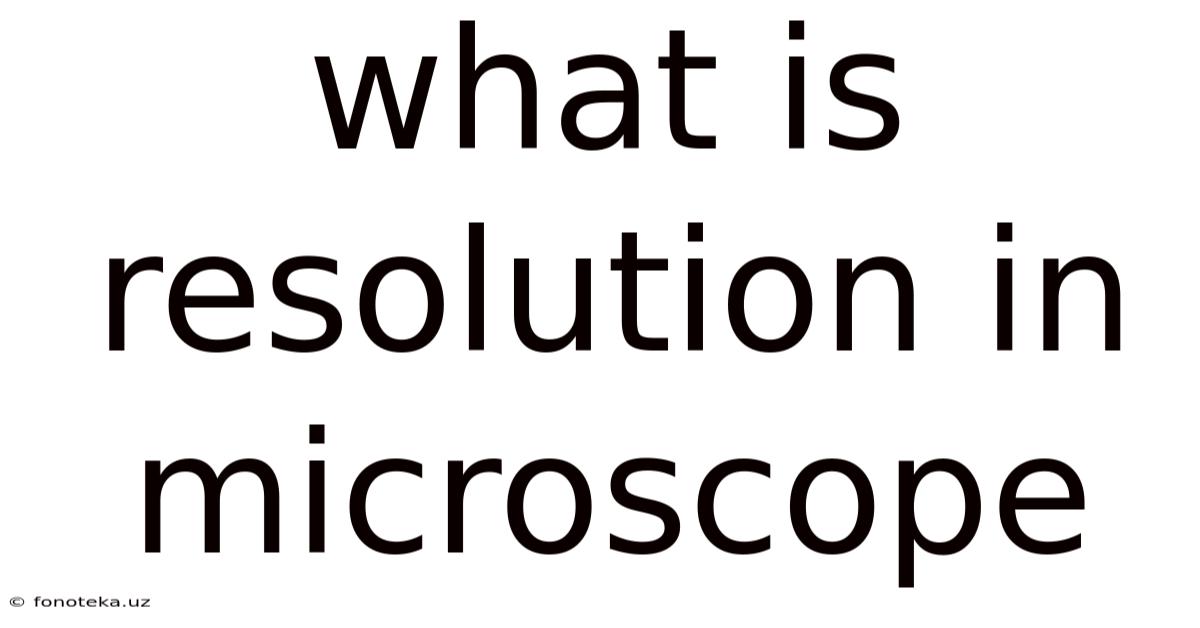 What Is Resolution In Microscope