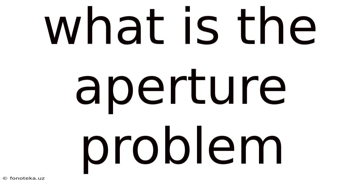 What Is The Aperture Problem