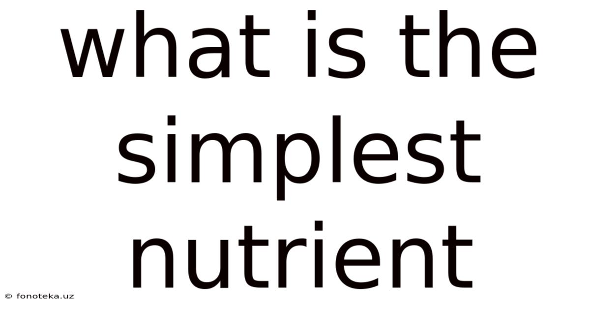 What Is The Simplest Nutrient