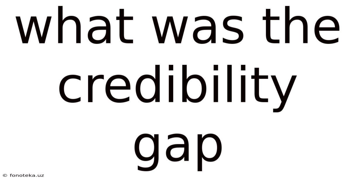 What Was The Credibility Gap