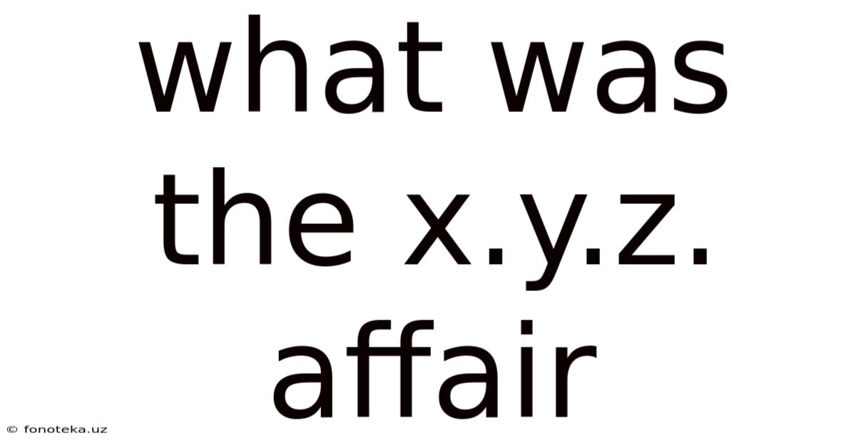 What Was The X.y.z. Affair