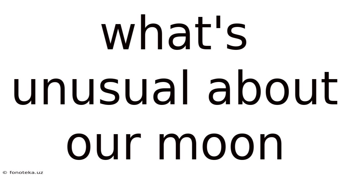 What's Unusual About Our Moon