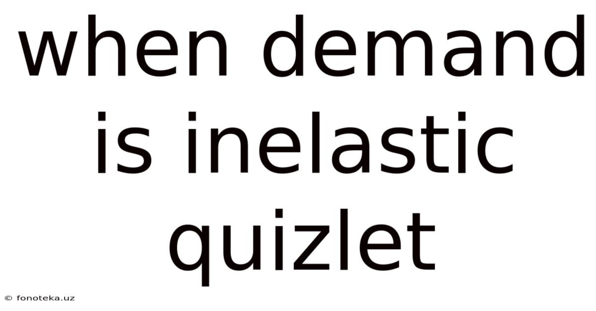 When Demand Is Inelastic Quizlet