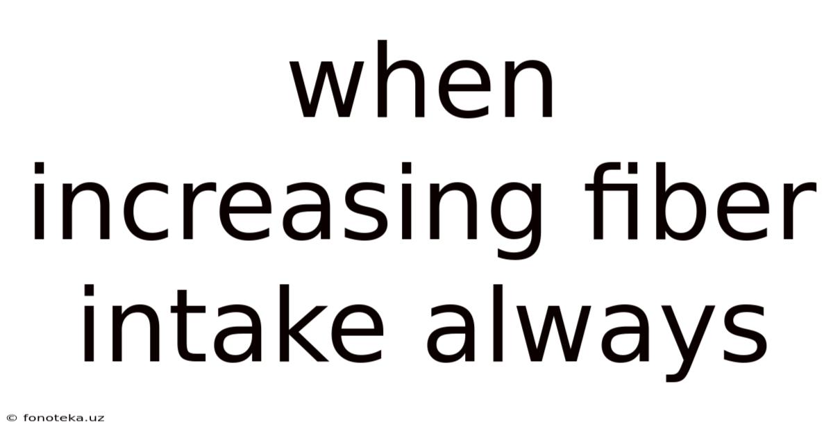 When Increasing Fiber Intake Always