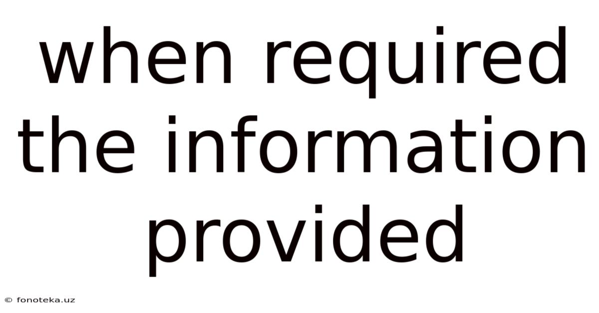 When Required The Information Provided