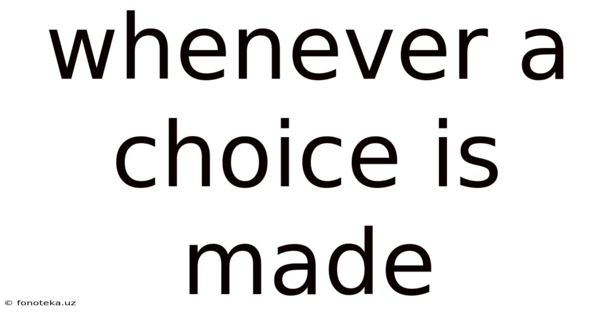 Whenever A Choice Is Made