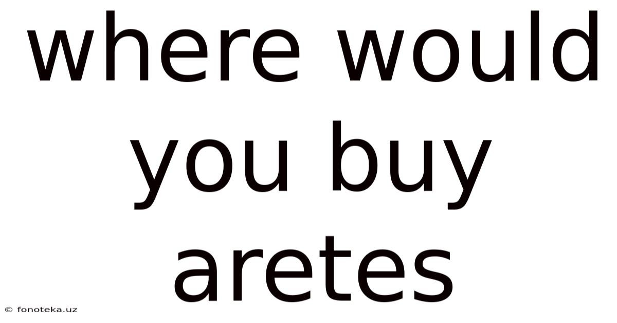 Where Would You Buy Aretes