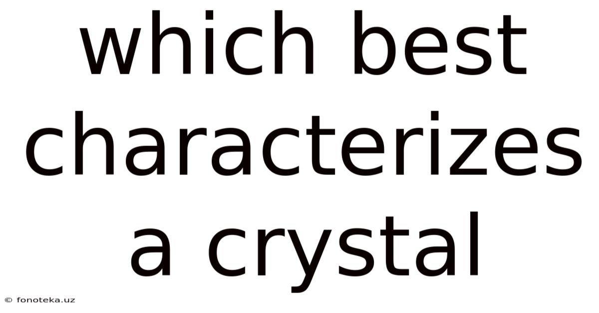 Which Best Characterizes A Crystal
