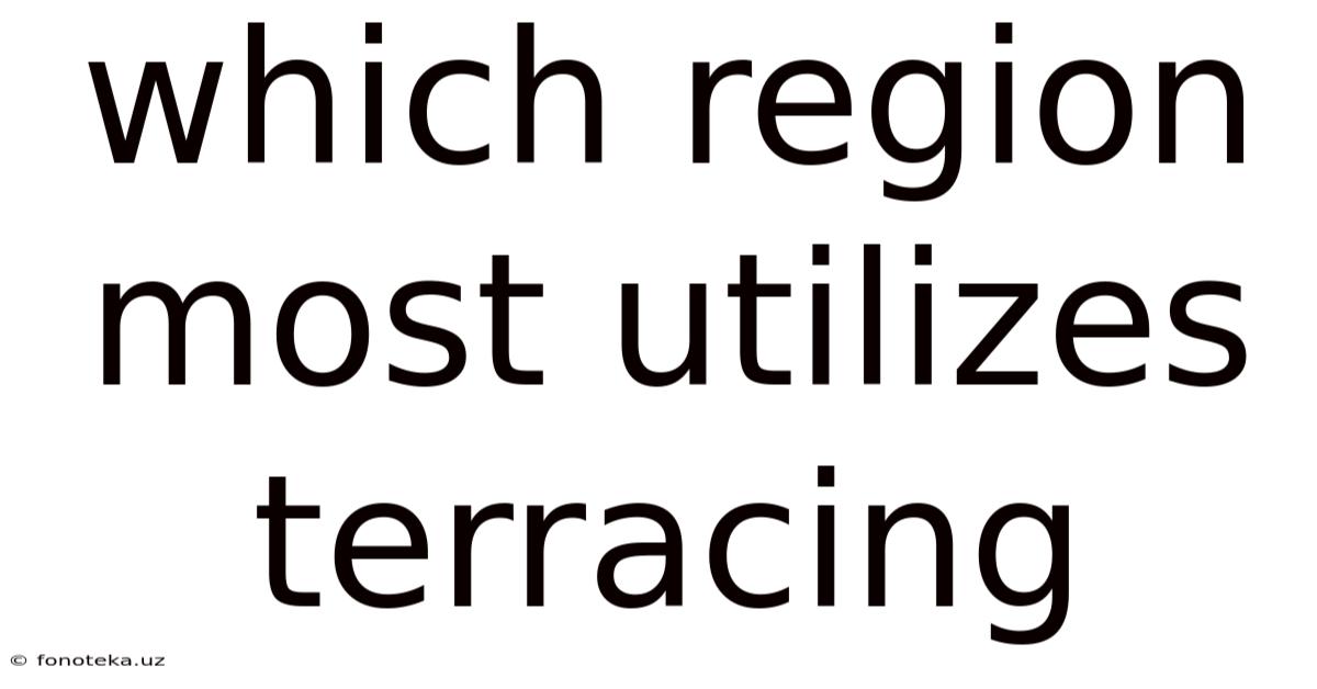 Which Region Most Utilizes Terracing
