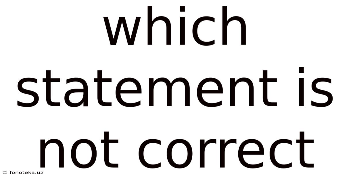 Which Statement Is Not Correct