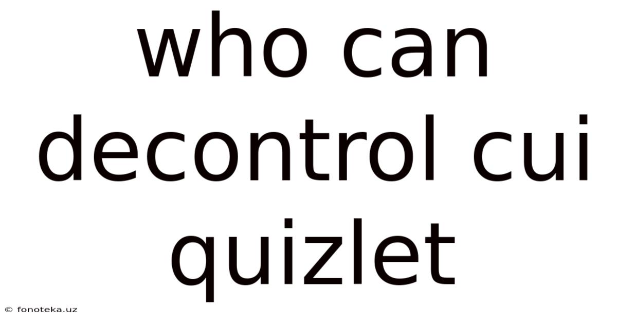 Who Can Decontrol Cui Quizlet