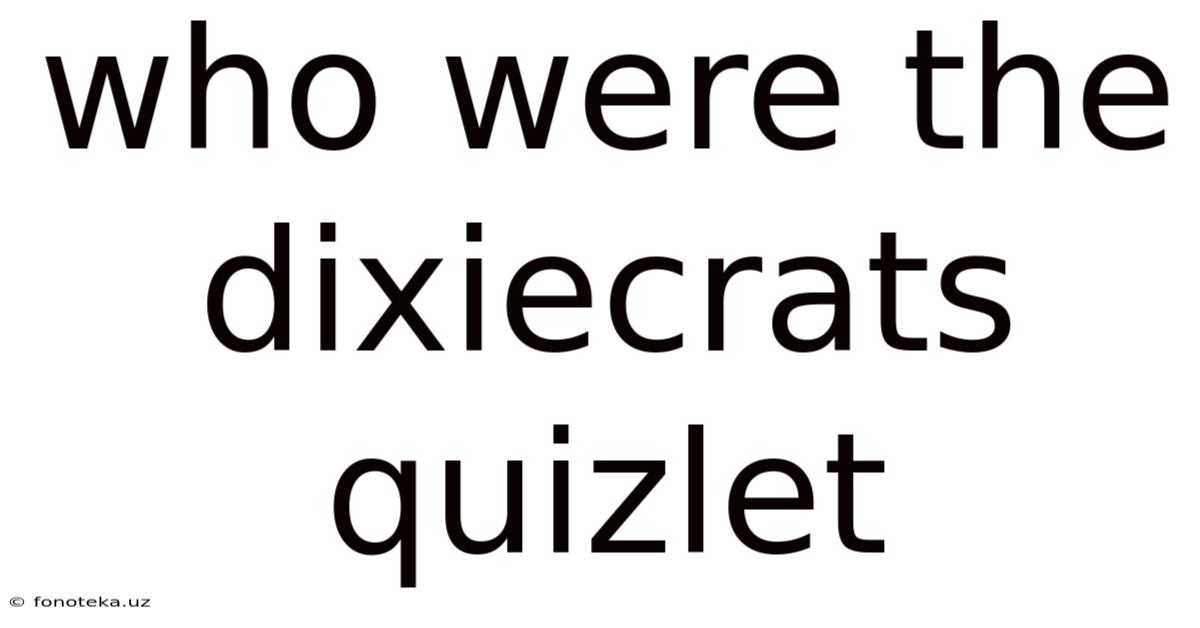 Who Were The Dixiecrats Quizlet