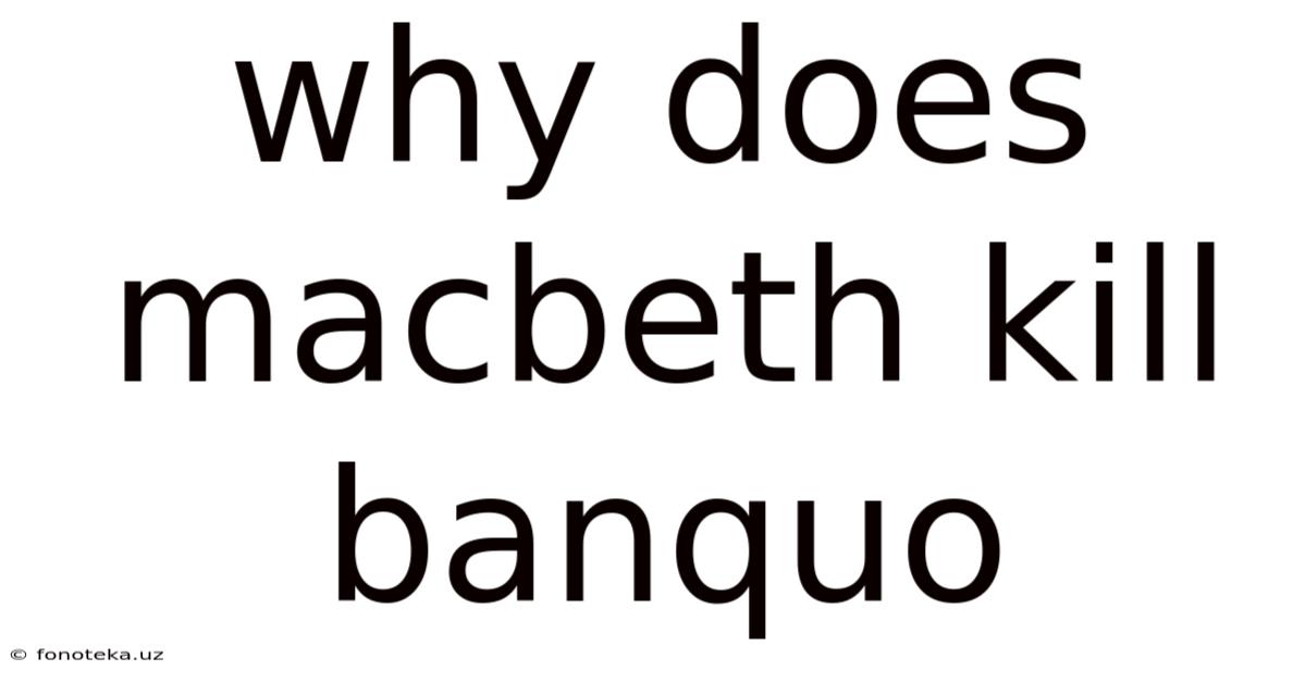 Why Does Macbeth Kill Banquo