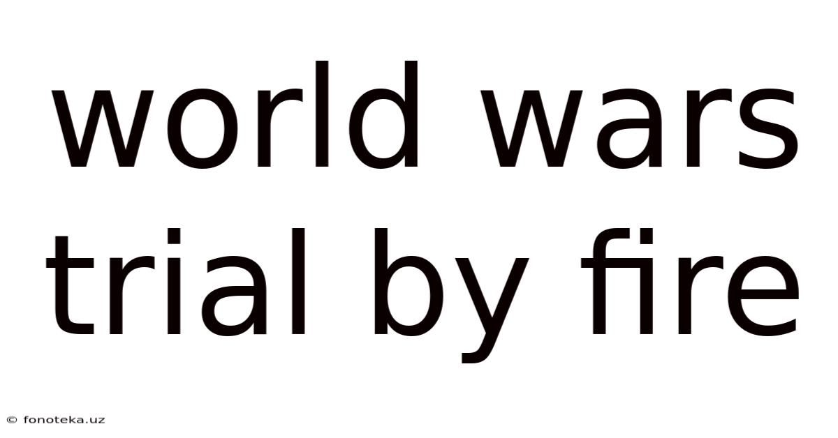 World Wars Trial By Fire