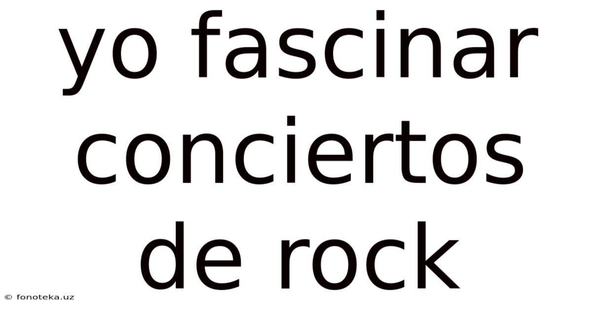 Yo Fascinar Conciertos De Rock