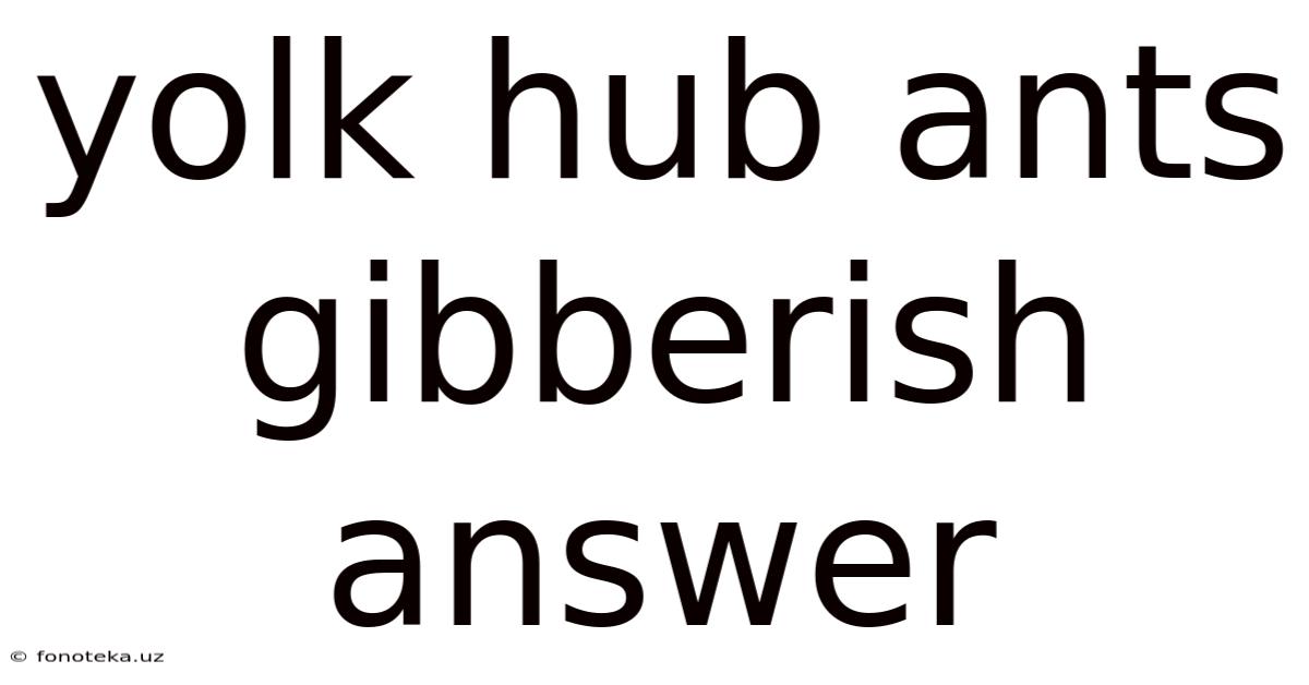 Yolk Hub Ants Gibberish Answer