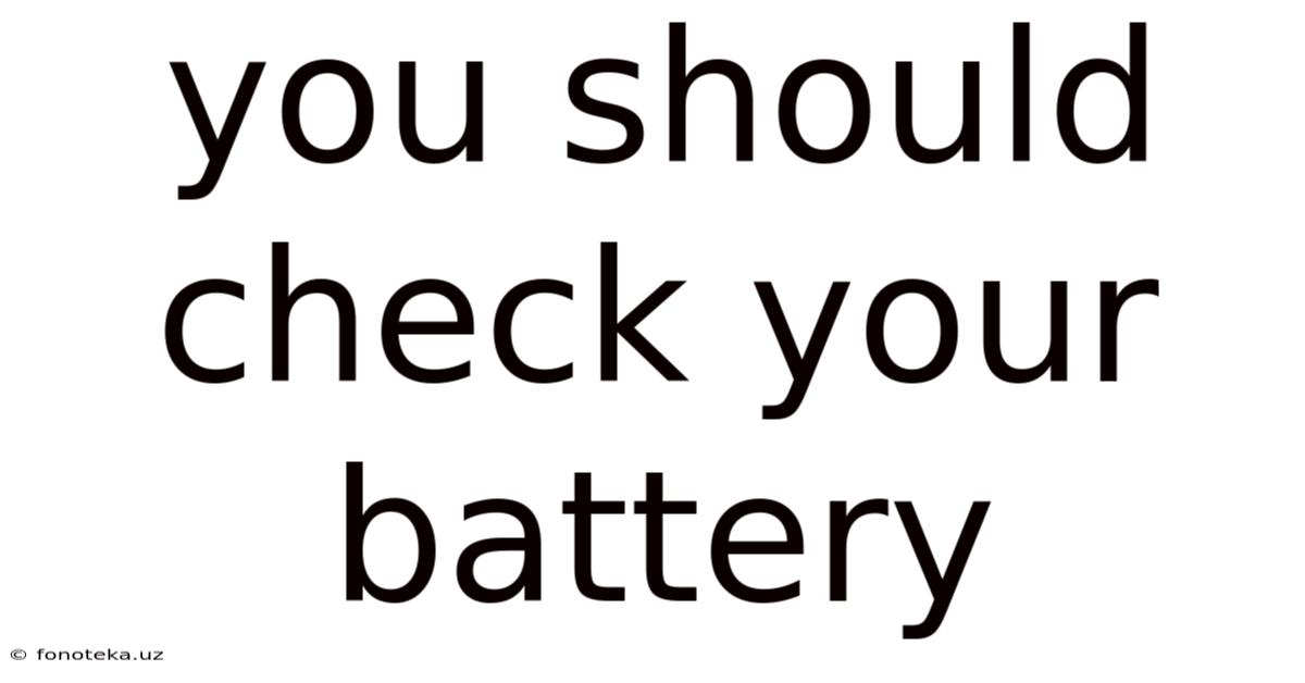 You Should Check Your Battery