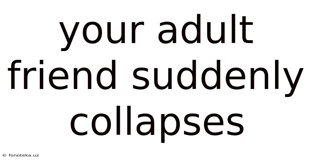 Your Adult Friend Suddenly Collapses