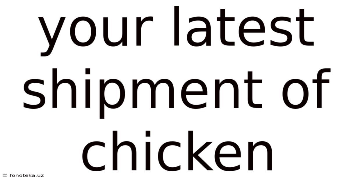 Your Latest Shipment Of Chicken