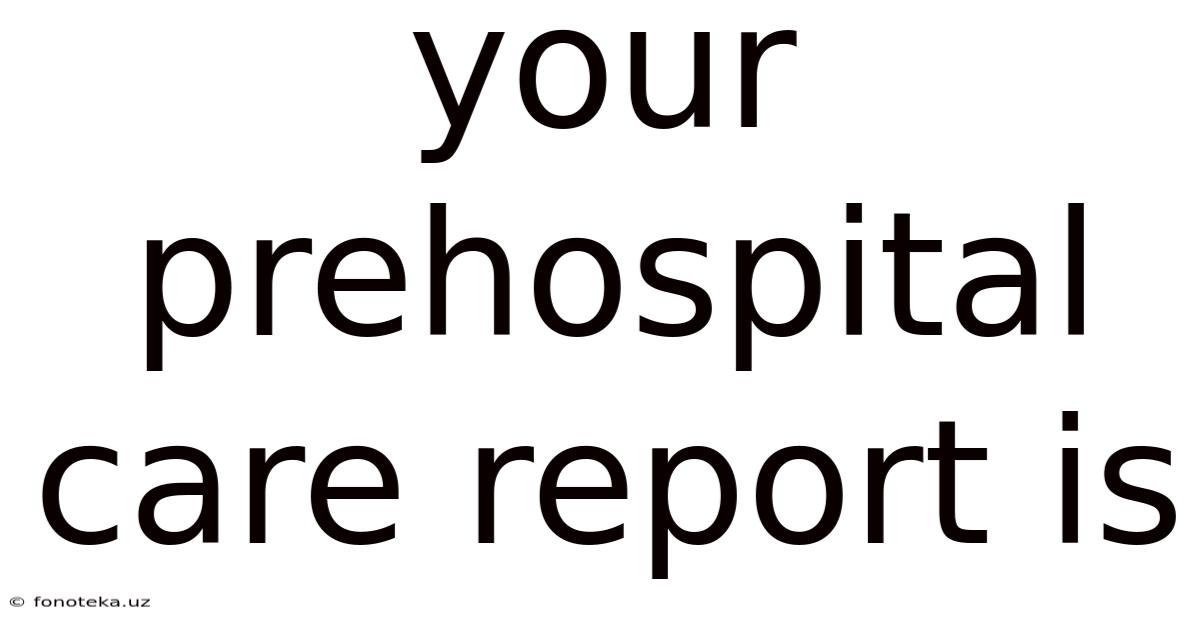 Your Prehospital Care Report Is